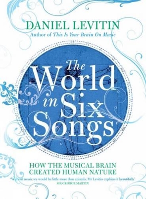 The World in Six Songs: How the Musical Brain Created Human Nature by Daniel Levitin