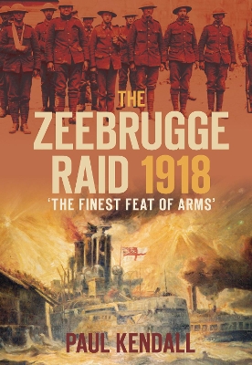The Zeebrugge Raid 1918 by Paul Kendall