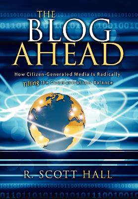 The Blog Ahead: How Citizen-Generated Media Is Radically Tilting the Communications Balance book