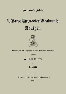 Zur Geschichte des 4. Garde-Grenadier-Regiments Königin: Erinnerungen und Aufzeichnungen eines freiwilligen Grenadiers aus dem feldzuge 1870/71 book
