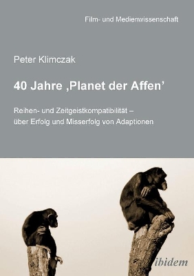 40 Jahre 'Planet der Affen'. Reihen- und Zeitgeistkompatibilit�t - �ber Erfolg und Misserfolg von Adaptionen book