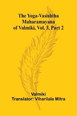 The Yoga-Vasishtha Maharamayana of Valmiki, Vol. 3, Part 2 book