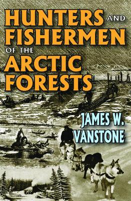 Hunters and Fishermen of the Arctic Forests by James W. VanStone