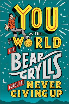 You Vs the World: The Bear Grylls Guide to Never Giving Up book