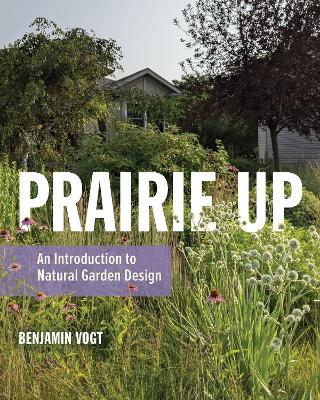 Prairie Up: An Introduction to Natural Garden Design book