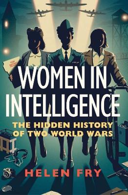 Women in Intelligence: The Hidden History of Two World Wars book