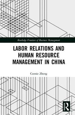 Labor Relations and Human Resource Management in China by Connie Zheng
