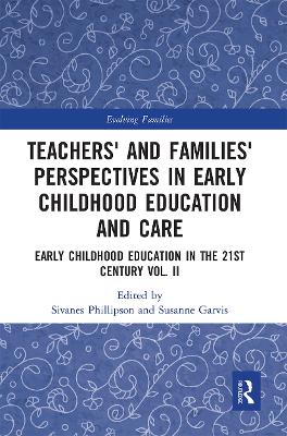 Teachers' and Families' Perspectives in Early Childhood Education and Care: Early Childhood Education in the 21st Century Vol. II by Sivanes Phillipson