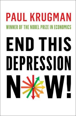 End This Depression Now! by Paul Krugman