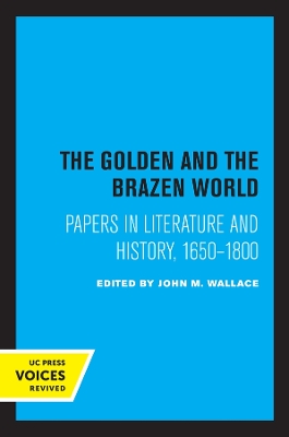 The Golden and the Brazen World: Papers in Literature and History, 1650-1800 by John M. Wallace