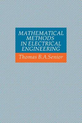 Mathematical Methods in Electrical Engineering by Thomas B. A. Senior