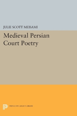 Medieval Persian Court Poetry by Julie Scott Meisami