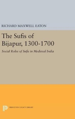 The Sufis of Bijapur, 1300-1700 by Richard Maxwell Eaton