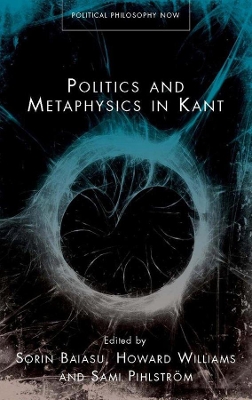Politics and Metaphysics in Kant by Sorin Baiasu
