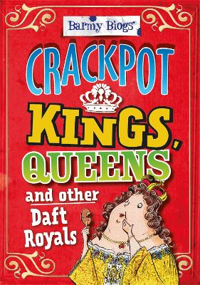 Barmy Biogs: Crackpot Kings, Queens & other Daft Royals book
