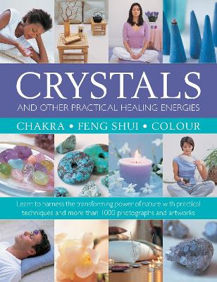 Crystals and other Practical Healing Energies: Chakra, Feng Shui, Colour: Learn to harness the transforming power of nature with practical techniques and over 1000 photographs and artworks book
