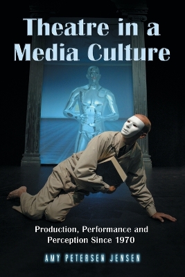 Theatre in a Media Culture by Amy Petersen Jensen