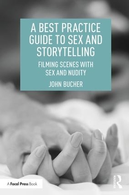 A Best Practice Guide to Sex and Storytelling: Filming Scenes with Sex and Nudity book