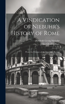 A Vindication of Niebuhr's History of Rome: From the Charges of the Quarterly Review by Barthold Georg Niebuhr