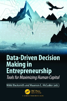 Data-Driven Decision Making in Entrepreneurship: Tools for Maximizing Human Capital by Nikki Blacksmith