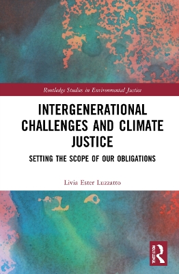 Intergenerational Challenges and Climate Justice: Setting the Scope of Our Obligations book