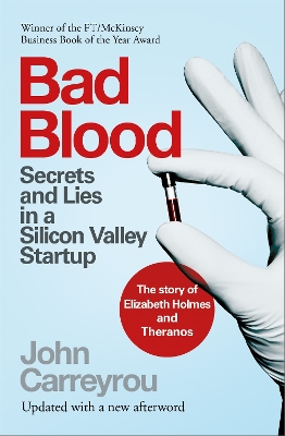 Bad Blood: Secrets and Lies in a Silicon Valley Startup: The Story of Elizabeth Holmes and the Theranos Scandal by John Carreyrou