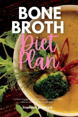 Bone Broth Diet Plan: A 3-Week Step-by-Step Guide for Women to Promote Weight Loss and Healing, with Curated Recipes book