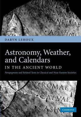Astronomy, Weather, and Calendars in the Ancient World by Daryn Lehoux
