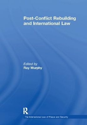 Post-Conflict Rebuilding and International Law by Ray Murphy