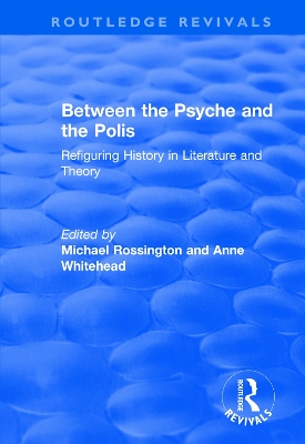 Between the Psyche and the Polis: Refiguring History in Literature and Theory by Anne Whitehead