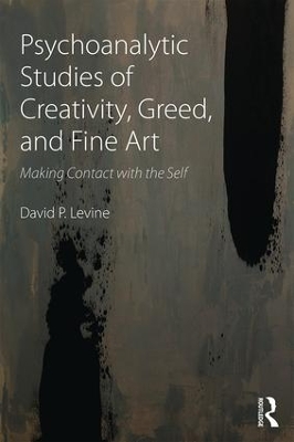 Psychoanalytic Studies of Creativity, Greed, and Fine Art by David P Levine