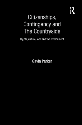 Citizenships, Contingency and the Countryside: Rights, Culture, Land and the Environment by Gavin Parker
