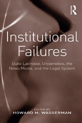 Institutional Failures: Duke Lacrosse, Universities, the News Media, and the Legal System by Howard M. Wasserman