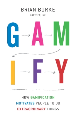Gamify: How Gamification Motivates People to Do Extraordinary Things by Biran Burke