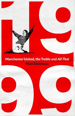 1999: Manchester United, the Treble and All That book
