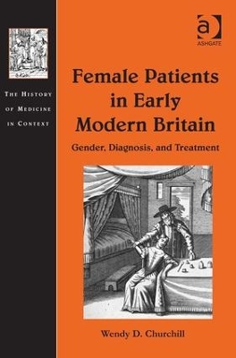 Female Patients in Early Modern Britain by Wendy D. Churchill