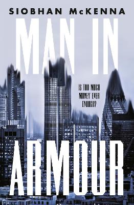 Man in Armour: A high-stakes shocking debut novel about power and money for fans of SUCCESSION, THE MILLIONAIRE'S FACTORY and MANHATTAN CULT STORY by Siobhan McKenna