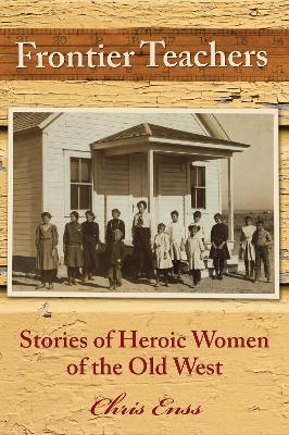 Frontier Teachers: Stories of Heroic Women of the Old West book