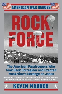 Rock Force: The American Paratroopers Who Took Back Corregidor and Exacted MacArthur's by Kevin Maurer