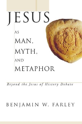 Jesus as Man, Myth, and Metaphor by Benjamin W Farley