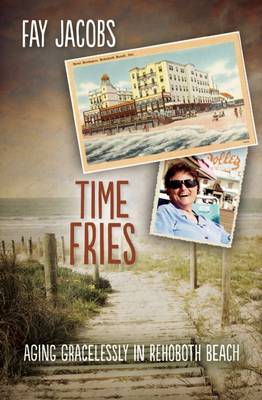 Time Fries!: Aging Gracelessly in Rehoboth Beach book