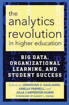 The Analytics Revolution in Higher Education by Jonathan S. Gagliardi
