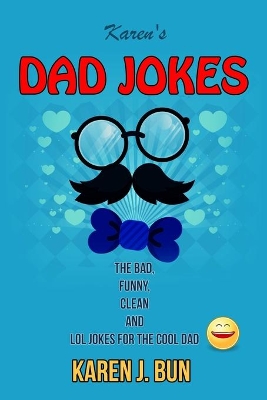 Karen's Dad Jokes: The Bad, Funny, Clean And LOL Jokes For The Cool Dad book