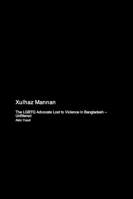 Xulhaz Mannan: The LGBTQ Advocate Lost to Violence in Bangladesh - Unfiltered book