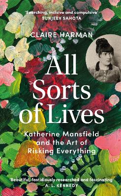 All Sorts of Lives: Katherine Mansfield and the art of risking everything book