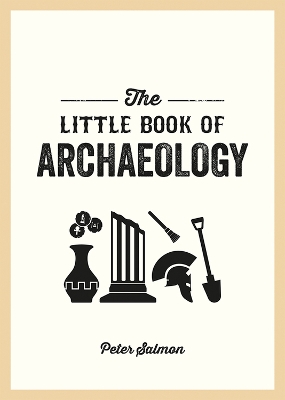 The Little Book of Archaeology: A Pocket Guide to How Archaeology Works and What It Can Teach Us book