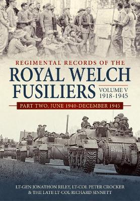Regimental Records of the Royal Welch Fusiliers Volume V, 1918-1945: Part Two, June 1940-December 1945 by Peter Crocker