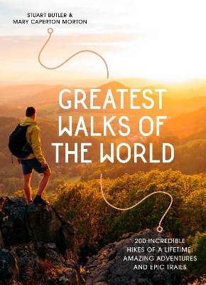 Greatest Walks of the World: 200 incredible hikes of a lifetime: amazing adventures and epic trails book