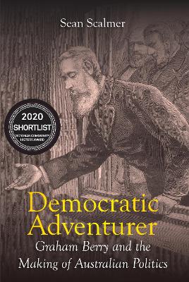 Democratic Adventurer: Graham Berry and the Making of Australian Politics by Sean Scalmer