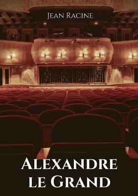 Alexandre le Grand: Tragédie en cinq actes de Jean Racine book